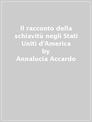 Il racconto della schiavitù negli Stati Uniti d'America - Annalucia Accardo