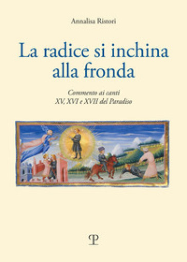 La radice di inchina alla frona. Commento ai canti XV, XVI e XVII del paradiso - Annalisa Ristori