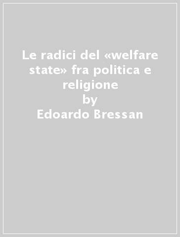 Le radici del «welfare state» fra politica e religione - Edoardo Bressan