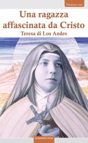 Una ragazza affascinata da Cristo. Teresa di Los Andes