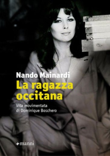 La ragazza occitana. Vita movimentata di Dominique Boschero - Nando Mainardi