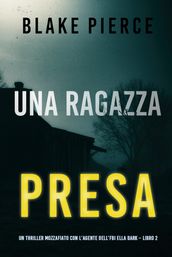 Una ragazza presa (Un thriller mozzafiato con l agente dell FBI Ella Dark  Libro 2)