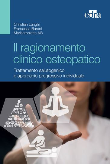 Il ragionamento clinico osteopatico - Christian Lunghi - Francesca Baroni - Mariantonietta Alò