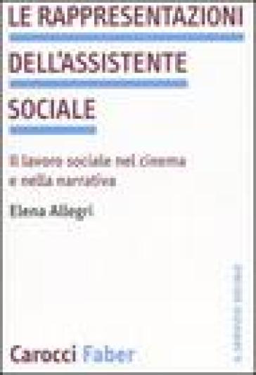 Le rappresentazioni dell'assistente sociale. Il lavoro sociale nel cinema e nella narrativa - Elena Allegri