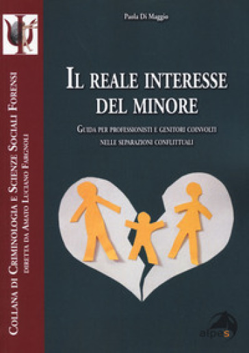 Il reale interesse del minore. Guida per professionisti e genitori coinvolti nelle separazioni conflittuali - Paola Di Maggio