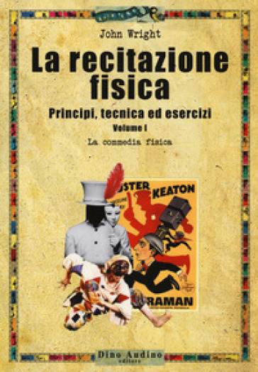 La recitazione fisica. Principi, tecnica ed esercizi. Vol. 1: La commedia fisica - John Wright