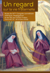 Un regard sur la vie fraternelle. Actes du 4eme Congrès carmélitain d Afrique, Madagascar et les Îles de l Océan Indien (Yaoundé, 13-18 octobre 2019)