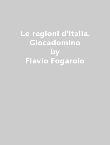 Le regioni d'Italia. Giocadomino - Flavio Fogarolo