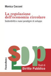 La regolazione dell economia circolare. Sostenibilità e nuovi paradigmi di sviluppo