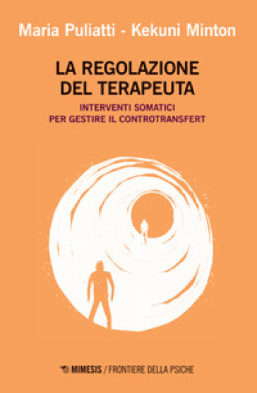 La regolazione del terapeuta. Interventi somatici per gestire il controtransfert - Maria Puliatti - Kekuni Minton