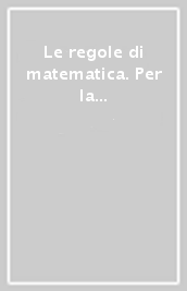 Le regole di matematica. Per la 4 ¿ e 5 ¿ classe elementare