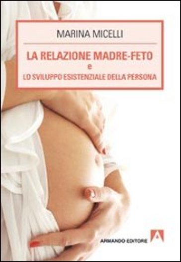 La relazione madre-feto e lo sviluppo esistenziale della persona - Marina Micelli