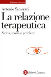 La relazione teraupetica. Storia, teoria e problemi