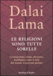 Le religioni sono tutte sorelle. Cristianesimo, islam, ebraismo, buddismo: come le fedi del mondo si possono parlare