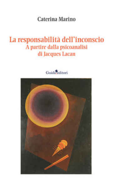 La responsabilità dell'inconscio. A partire dalla psicoanalisi di Jacques Lacan - Caterina Marino