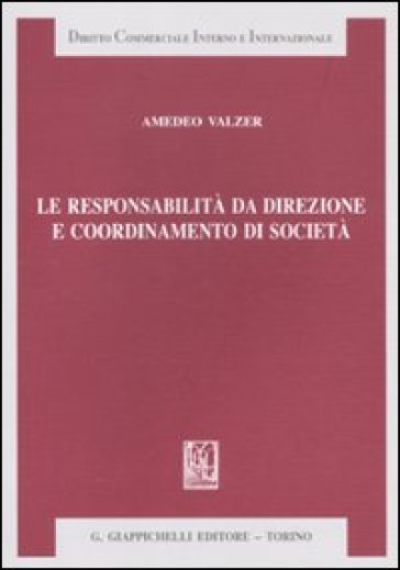 Le responsabilità da direzione e coordinamento di società - Amedeo Valzer