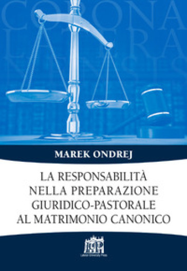 La responsabilità nella preparazione giuridico-pastorale al matrimonio canonico - Marek Ondrej