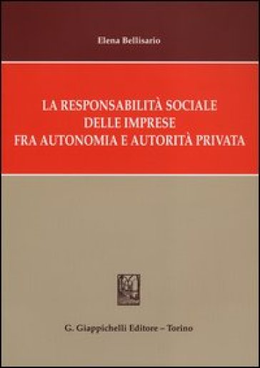 La responsabilità sociale delle imprese fra autonomia e autorità privata - Elena Bellisario