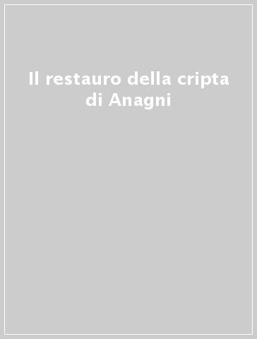 Il restauro della cripta di Anagni