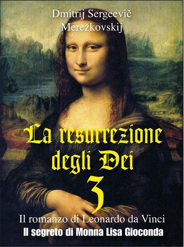 La resurrezione degli Dei 3  Il segreto di Monna Lisa Gioconda - Dmitrij Sergéevic Merežkovskij