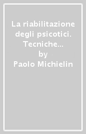 La riabilitazione degli psicotici. Tecniche psicologiche specifiche,psicofarmaci long-acting, procedure automatizzate di supporto alla diagnosi e al trattamento