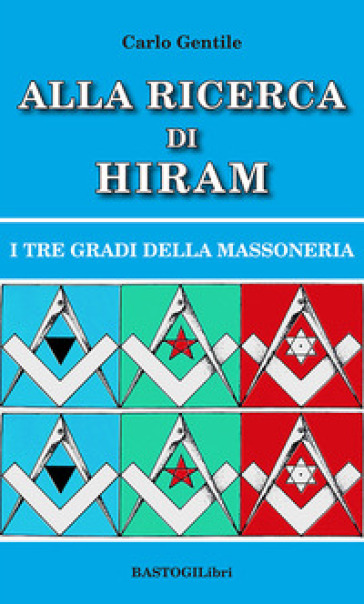 Alla ricerca di Hiram. I tre gradi della massoneria. Nuova ediz. - Carlo Gentile