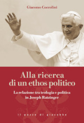 Alla ricerca di un ethos politico. La relazione tra teologia e politica in Joseph Ratzinger