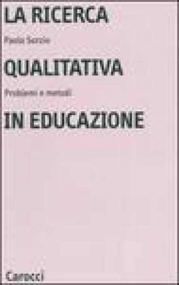 La ricerca qualitativa in educazione. Problemi e metodi - Paolo Sorzio