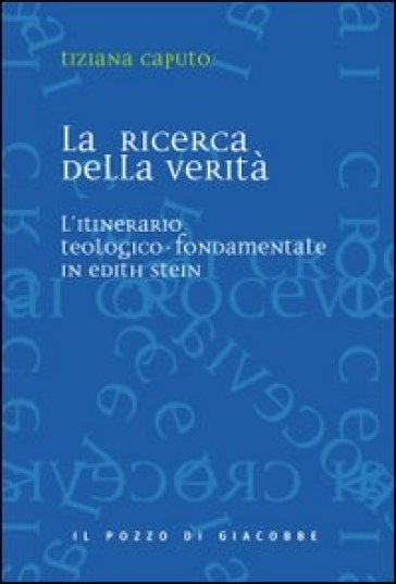 La ricerca della verità. L'itinerario teologico-fondamentale in Edith Stein - Tiziana Caputo