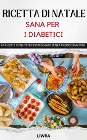 ricette di Natale sano per i diabetic - 47 ricette per festeggiare senza pensieri