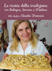 Le ricette della tradizione tra Bologna, Ferrara e Modena della sfoglina Claudia Trevisani