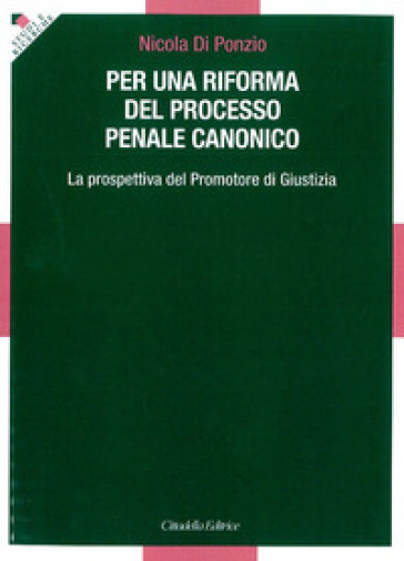 Per una riforma del processo penale canonico. La prospettiva del Promotore di Giustizia - Nicola Di Ponzio