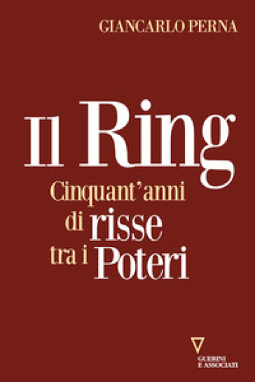 Il ring. Cinquant'anni di risse tra i poteri - Giancarlo Perna