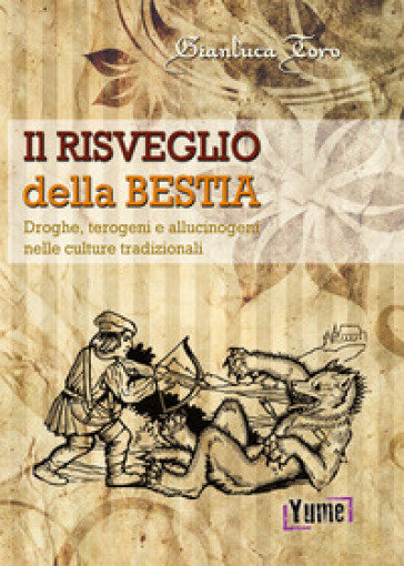 Il risveglio della bestia. Droghe, terogeni e allucinogeni nelle culture tradizionali - Gianluca Toro