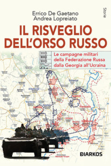 Il risveglio dell'Orso Russo. Le campagne militari della Federazione russa dalla Georgia all'Ucraina - Errico De Gaetano - Andrea Lopreiato