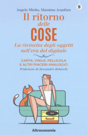 Il ritorno delle cose. La rivincita degli oggetti nell era del digitale. Carta, vinile, pellicola e altri piaceri analogici