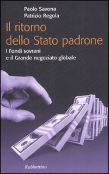 Il ritorno dello stato padrone. I fondi sovrani e il grande negoziato globale - Paolo Savona