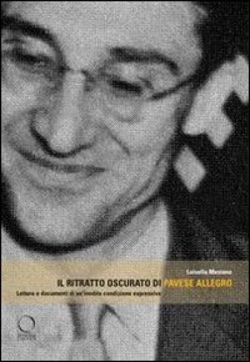 Il ritratto oscurato di Pavese allegro. Lettura e documenti di un'inedita condizione espressiva - Luisella Mesiano