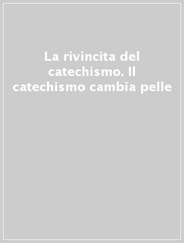 La rivincita del catechismo. Il catechismo cambia pelle