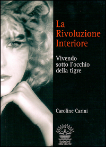 La rivoluzione interiore. Vivendo sotto l'occhio della tigre - Caroline Carini