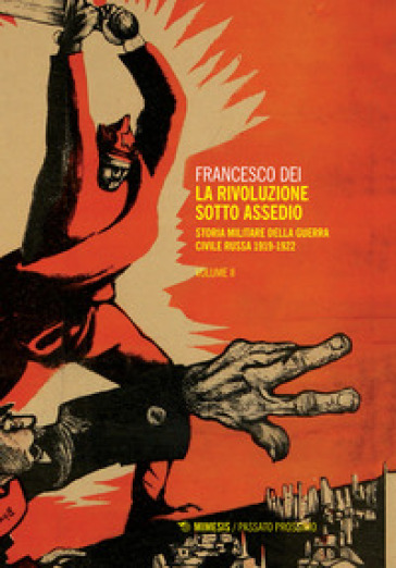 La rivoluzione sotto assedio. Storia militare della guerra civile russa. Vol. 2: 1919-1926 - Francesco Dei