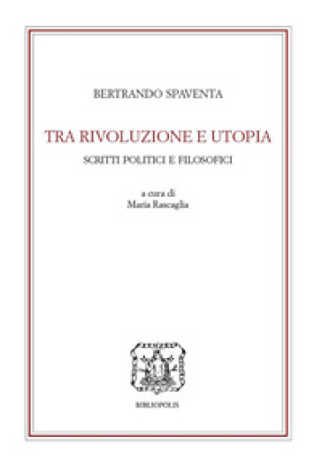 Tra rivoluzione e utopia. Scritti politici e filosofici 1851-1857 - Bertrando Spaventa