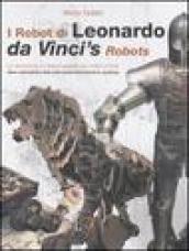 I robot di Leonardo. La meccanica e i nuovi automi nei codici svelati-Da Vinci s robots. New mechanics and new automata found in codices. Ediz. bilingue. Con gadget