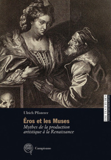 Éros et les Muses. Mythes de la production artistique à la Renaissance - Ulrich Pfisterer