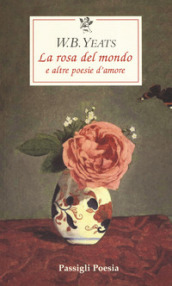 La rosa del mondo e altre poesie d amore. Testo inglese a fronte