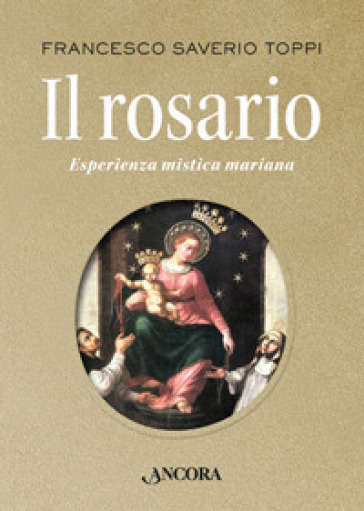 Il rosario. Esperienza mistica mariana - Francesco Saverio Toppi