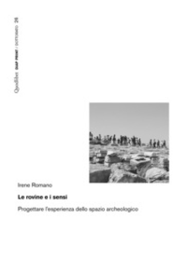 Le rovine e i sensi. Progettare l'esperienza dello spazio archeologico - Irene Romano