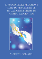 Il ruolo della relazione d aiuto per gestire le situazioni di stress in ambito lavorativo