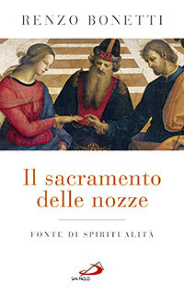 Il sacramento delle nozze. Fonte di spiritualità - Renzo Bonetti