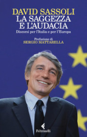 La saggezza e l audacia. Discorsi per l Italia e per l Europa